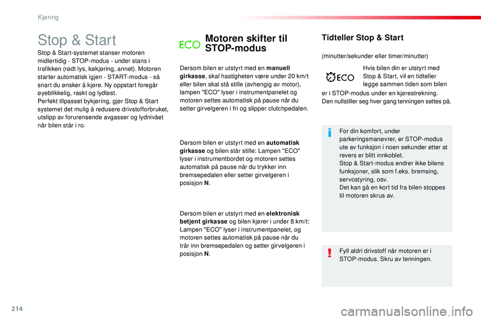 CITROEN JUMPER SPACETOURER 2017  InstruksjonsbØker (in Norwegian) 214
Spacetourer-VP_no_Chap06_conduite_ed01-2016
Stop & StartMotoren skifter til 
STOP-modus
Dersom bilen er utstyrt med en manuell 
girkasse, skal hastigheten være under 20 km/t 
eller bilen skal st�