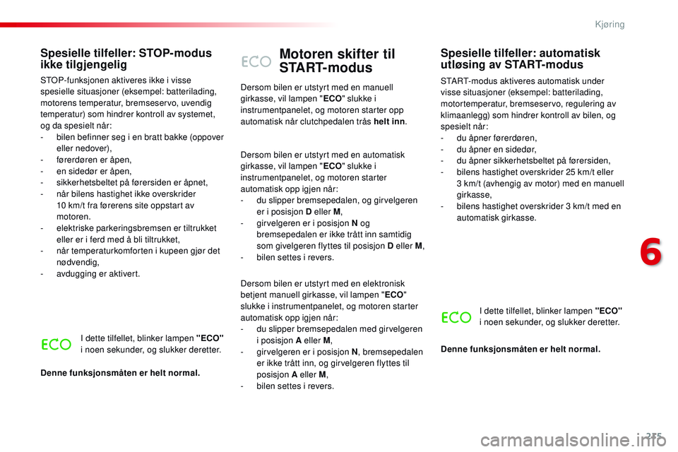 CITROEN JUMPER SPACETOURER 2017 InstruksjonsbØker (in Norwegian) 215
Spacetourer-VP_no_Chap06_conduite_ed01-2016
Motoren skifter til
START-modus
START-modus aktiveres automatisk under
visse situasjoner (eksempel: batterilading,
motortemperatur, bremseservo, regu CITROEN JUMPER SPACETOURER 2017 InstruksjonsbØker (in Norwegian) 215
Spacetourer-VP_no_Chap06_conduite_ed01-2016
Motoren skifter til
START-modus
START-modus aktiveres automatisk under
visse situasjoner (eksempel: batterilading,
motortemperatur, bremseservo, regu