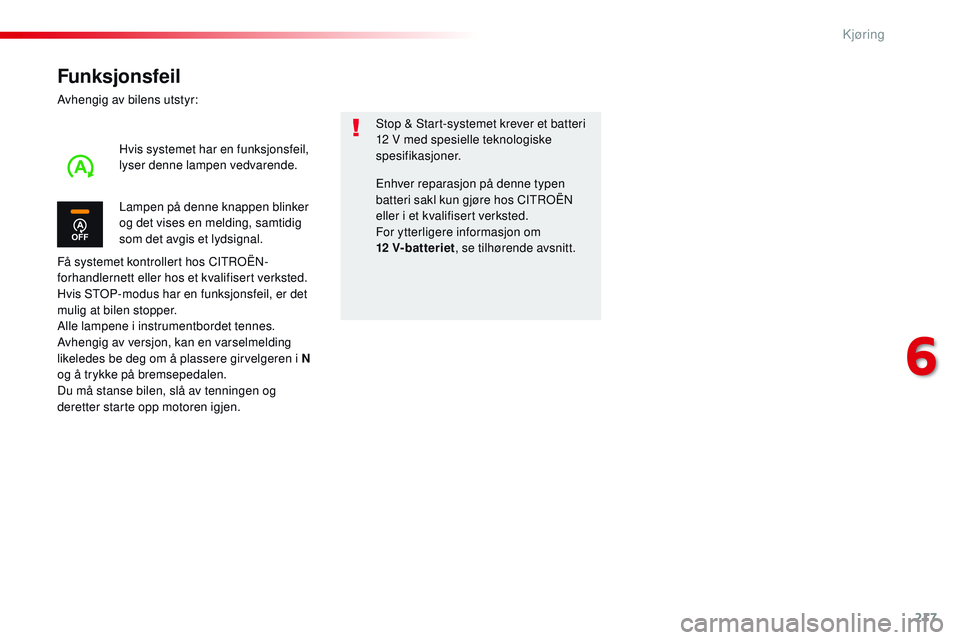 CITROEN JUMPER SPACETOURER 2017 InstruksjonsbØker (in Norwegian) 217
Spacetourer-VP_no_Chap06_conduite_ed01-2016
Funksjonsfeil
Avhengig av bilens utstyr:
Få systemet kontrollert hos CITROËN-
forhandlernett eller hos et kvalifisert verksted.
Hvis STOP-modus har en CITROEN JUMPER SPACETOURER 2017 InstruksjonsbØker (in Norwegian) 217
Spacetourer-VP_no_Chap06_conduite_ed01-2016
Funksjonsfeil
Avhengig av bilens utstyr:
Få systemet kontrollert hos CITROËN-
forhandlernett eller hos et kvalifisert verksted.
Hvis STOP-modus har en