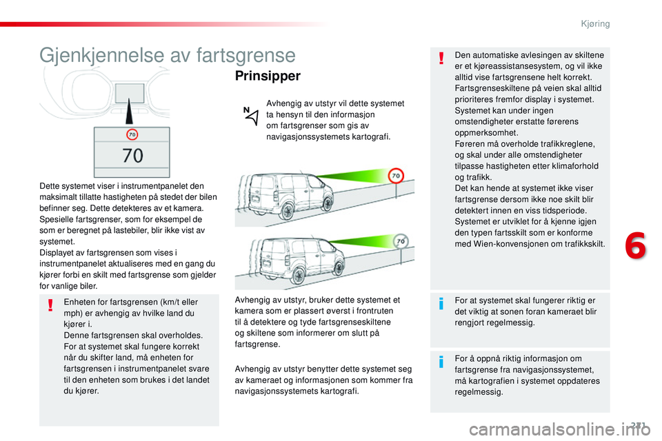 CITROEN JUMPER SPACETOURER 2017 InstruksjonsbØker (in Norwegian) 221
Spacetourer-VP_no_Chap06_conduite_ed01-2016
Gjenkjennelse av fartsgrense
Dette systemet viser i instrumentpanelet den
maksimalt tillatte hastigheten på stedet der bilen
befinner seg. Dette dete CITROEN JUMPER SPACETOURER 2017 InstruksjonsbØker (in Norwegian) 221
Spacetourer-VP_no_Chap06_conduite_ed01-2016
Gjenkjennelse av fartsgrense
Dette systemet viser i instrumentpanelet den
maksimalt tillatte hastigheten på stedet der bilen
befinner seg. Dette dete