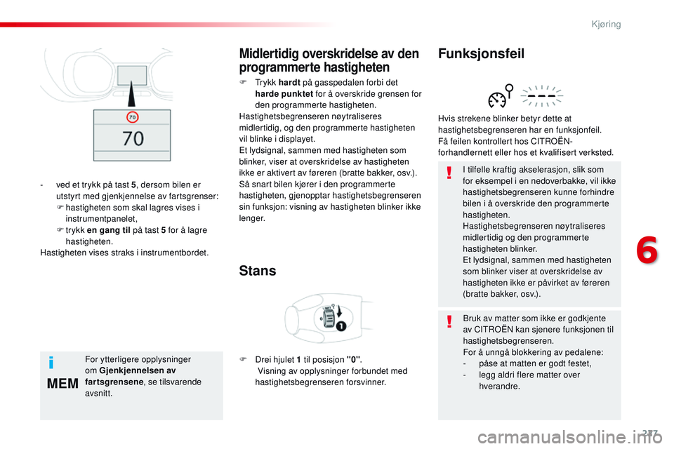 CITROEN JUMPER SPACETOURER 2017 InstruksjonsbØker (in Norwegian) 227
MEM
Spacetourer-VP_no_Chap06_conduite_ed01-2016
I tilfelle kraftig akselerasjon, slik som
for eksempel i en nedoverbakke, vil ikke
hastighetsbegrenseren kunne forhindre
bilen i å overskride de CITROEN JUMPER SPACETOURER 2017 InstruksjonsbØker (in Norwegian) 227
MEM
Spacetourer-VP_no_Chap06_conduite_ed01-2016
I tilfelle kraftig akselerasjon, slik som
for eksempel i en nedoverbakke, vil ikke
hastighetsbegrenseren kunne forhindre
bilen i å overskride de