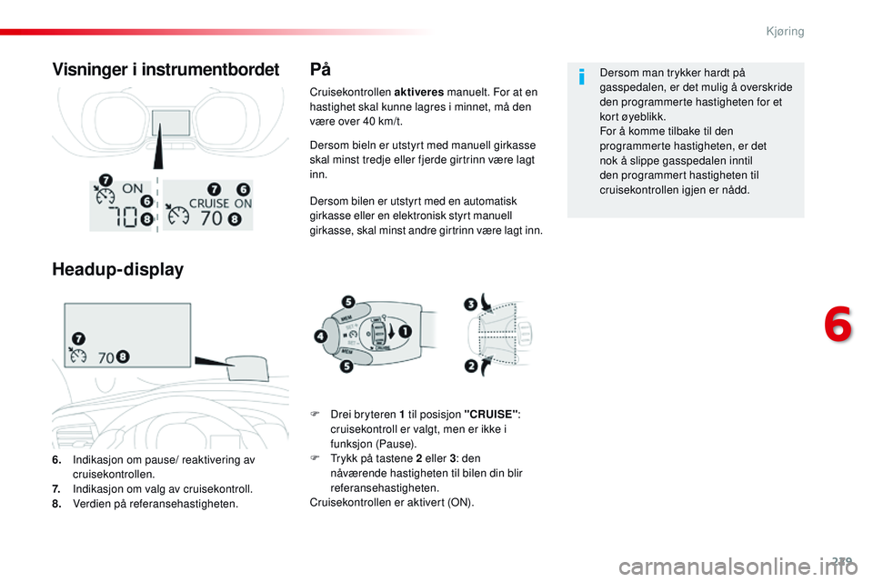 CITROEN JUMPER SPACETOURER 2017 InstruksjonsbØker (in Norwegian) 229
Spacetourer-VP_no_Chap06_conduite_ed01-2016
Dersom bieln er utstyrt med manuell girkasse
skal minst tredje eller fjerde girtrinn være lagt
inn.
Dersom bilen er utstyrt med en automatisk
girkas CITROEN JUMPER SPACETOURER 2017 InstruksjonsbØker (in Norwegian) 229
Spacetourer-VP_no_Chap06_conduite_ed01-2016
Dersom bieln er utstyrt med manuell girkasse
skal minst tredje eller fjerde girtrinn være lagt
inn.
Dersom bilen er utstyrt med en automatisk
girkas
