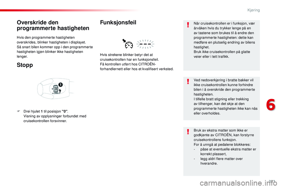 CITROEN JUMPER SPACETOURER 2017 InstruksjonsbØker (in Norwegian) 231
Spacetourer-VP_no_Chap06_conduite_ed01-2016
Overskride den
programmerte hastigheten
Hvis den programmerte hastigheten
overskrides, blinker hastigheten i displayet.
Så snart bilen kommer opp i d CITROEN JUMPER SPACETOURER 2017 InstruksjonsbØker (in Norwegian) 231
Spacetourer-VP_no_Chap06_conduite_ed01-2016
Overskride den
programmerte hastigheten
Hvis den programmerte hastigheten
overskrides, blinker hastigheten i displayet.
Så snart bilen kommer opp i d