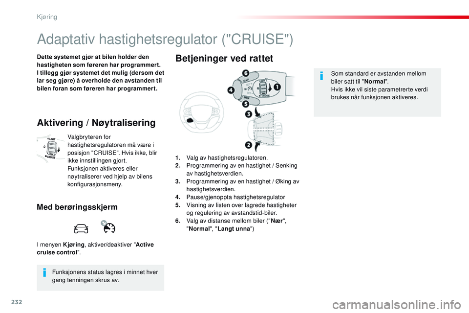 CITROEN JUMPER SPACETOURER 2017 InstruksjonsbØker (in Norwegian) 232
Spacetourer-VP_no_Chap06_conduite_ed01-2016
Adaptativ hastighetsregulator ("CRUISE")
Dette systemet gjør at bilen holder den
hastigheten som føreren har programmer t.
I tillegg gjør sy CITROEN JUMPER SPACETOURER 2017 InstruksjonsbØker (in Norwegian) 232
Spacetourer-VP_no_Chap06_conduite_ed01-2016
Adaptativ hastighetsregulator ("CRUISE")
Dette systemet gjør at bilen holder den
hastigheten som føreren har programmer t.
I tillegg gjør sy