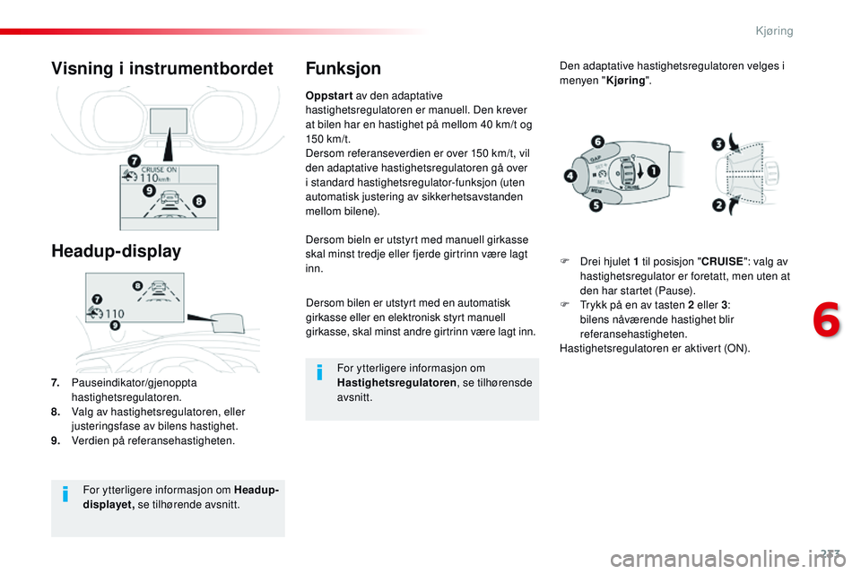 CITROEN JUMPER SPACETOURER 2017 InstruksjonsbØker (in Norwegian) 233
Spacetourer-VP_no_Chap06_conduite_ed01-2016
Dersom bilen er utstyrt med en automatisk
girkasse eller en elektronisk styrt manuell
girkasse, skal minst andre girtrinn være lagt inn.
Dersom bieln CITROEN JUMPER SPACETOURER 2017 InstruksjonsbØker (in Norwegian) 233
Spacetourer-VP_no_Chap06_conduite_ed01-2016
Dersom bilen er utstyrt med en automatisk
girkasse eller en elektronisk styrt manuell
girkasse, skal minst andre girtrinn være lagt inn.
Dersom bieln