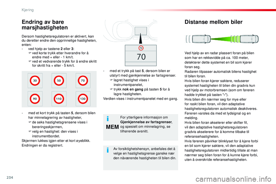 CITROEN JUMPER SPACETOURER 2017 InstruksjonsbØker (in Norwegian) 234
MEM
Spacetourer-VP_no_Chap06_conduite_ed01-2016
Dersom hastighetsregulatoren er aktivert, kan
du deretter endre den opprinnelige hastigheten,
enten:
-
v
ed hjelp av tastene 2 eller 3 :
F
v
CITROEN JUMPER SPACETOURER 2017 InstruksjonsbØker (in Norwegian) 234
MEM
Spacetourer-VP_no_Chap06_conduite_ed01-2016
Dersom hastighetsregulatoren er aktivert, kan
du deretter endre den opprinnelige hastigheten,
enten:
-
v
ed hjelp av tastene 2 eller 3 :
F
v