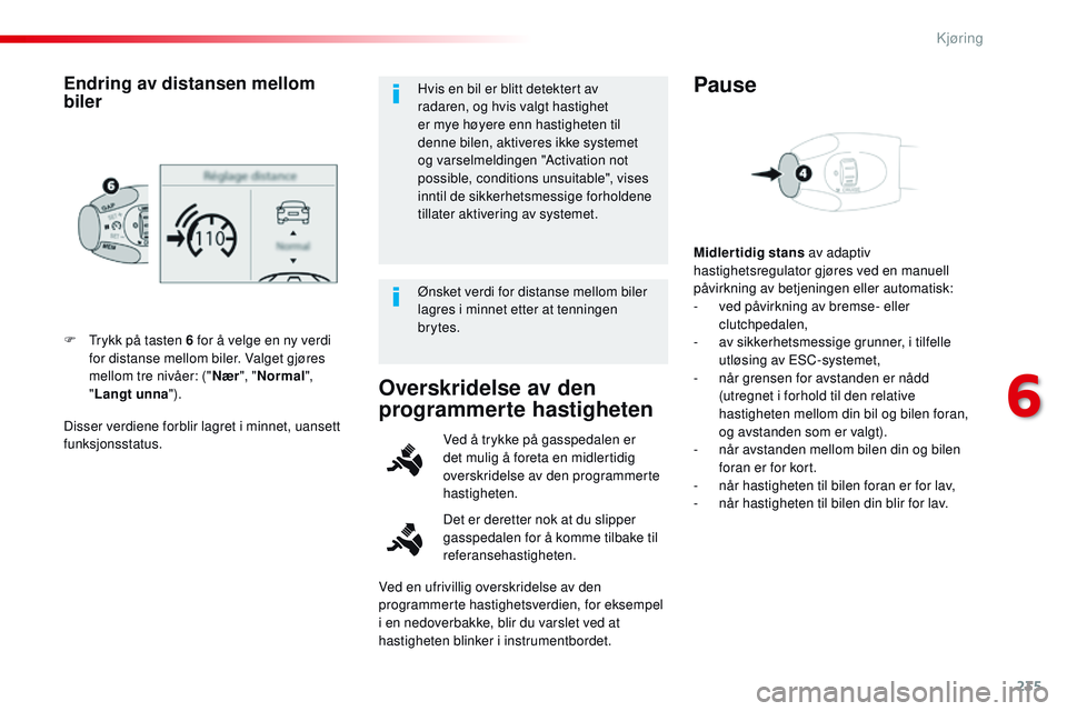 CITROEN JUMPER SPACETOURER 2017 InstruksjonsbØker (in Norwegian) 235
Spacetourer-VP_no_Chap06_conduite_ed01-2016
Disser verdiene forblir lagret i minnet, uansett
funksjonsstatus. F
T
rykk på tasten 6 for å velge en ny verdi
for distanse mellom biler. Valget g CITROEN JUMPER SPACETOURER 2017 InstruksjonsbØker (in Norwegian) 235
Spacetourer-VP_no_Chap06_conduite_ed01-2016
Disser verdiene forblir lagret i minnet, uansett
funksjonsstatus. F
T
rykk på tasten 6 for å velge en ny verdi
for distanse mellom biler. Valget g