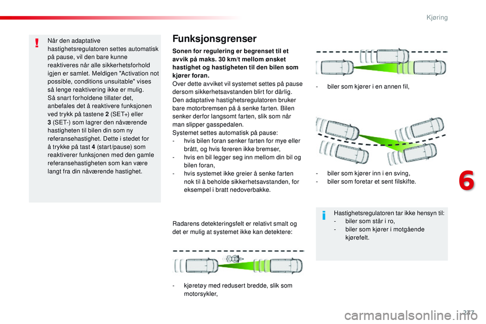 CITROEN JUMPER SPACETOURER 2017 InstruksjonsbØker (in Norwegian) 237
Spacetourer-VP_no_Chap06_conduite_ed01-2016
Når den adaptative
hastighetsregulatoren settes automatisk
på pause, vil den bare kunne
reaktiveres når alle sikkerhetsforhold
igjen er samlet. M CITROEN JUMPER SPACETOURER 2017 InstruksjonsbØker (in Norwegian) 237
Spacetourer-VP_no_Chap06_conduite_ed01-2016
Når den adaptative
hastighetsregulatoren settes automatisk
på pause, vil den bare kunne
reaktiveres når alle sikkerhetsforhold
igjen er samlet. M