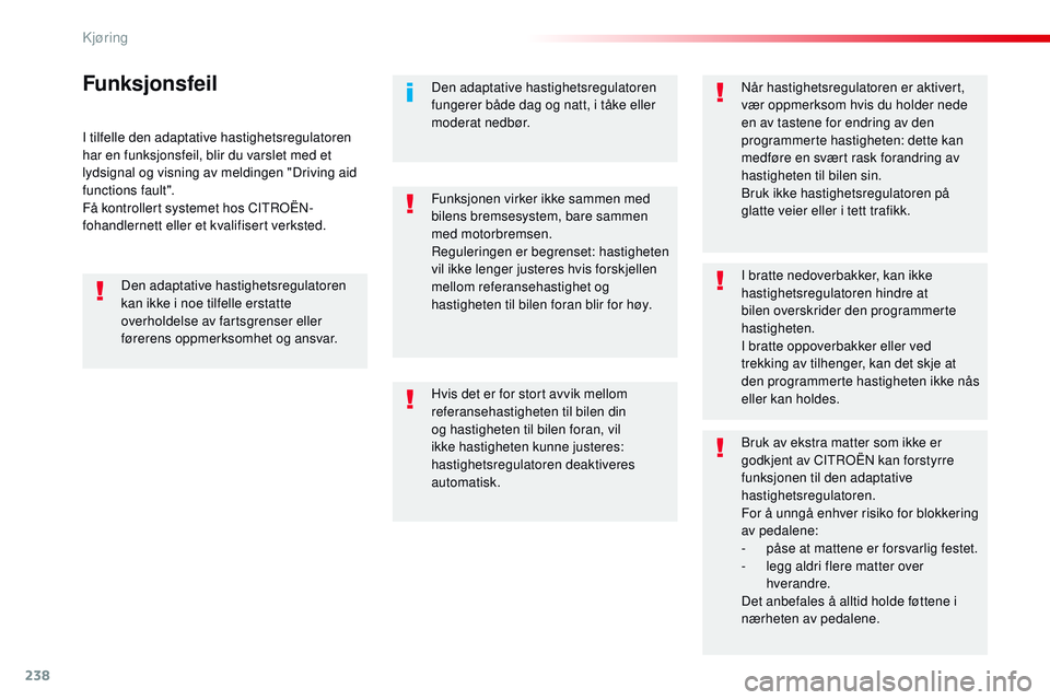 CITROEN JUMPER SPACETOURER 2017 InstruksjonsbØker (in Norwegian) 238
Spacetourer-VP_no_Chap06_conduite_ed01-2016
I tilfelle den adaptative hastighetsregulatoren
har en funksjonsfeil, blir du varslet med et
lydsignal og visning av meldingen "Driving aid
funct CITROEN JUMPER SPACETOURER 2017 InstruksjonsbØker (in Norwegian) 238
Spacetourer-VP_no_Chap06_conduite_ed01-2016
I tilfelle den adaptative hastighetsregulatoren
har en funksjonsfeil, blir du varslet med et
lydsignal og visning av meldingen "Driving aid
funct