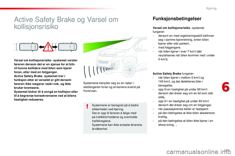CITROEN JUMPER SPACETOURER 2017 InstruksjonsbØker (in Norwegian) 239
Spacetourer-VP_no_Chap06_conduite_ed01-2016
Active Safety Brake og Varsel om
kollisjonsrisikoFunksjonsbetingelser
Active Safety Brake fungerer:
- n år bilen kjører i mellom 5 km/t og
140
km/ CITROEN JUMPER SPACETOURER 2017 InstruksjonsbØker (in Norwegian) 239
Spacetourer-VP_no_Chap06_conduite_ed01-2016
Active Safety Brake og Varsel om
kollisjonsrisikoFunksjonsbetingelser
Active Safety Brake fungerer:
- n år bilen kjører i mellom 5 km/t og
140
km/
