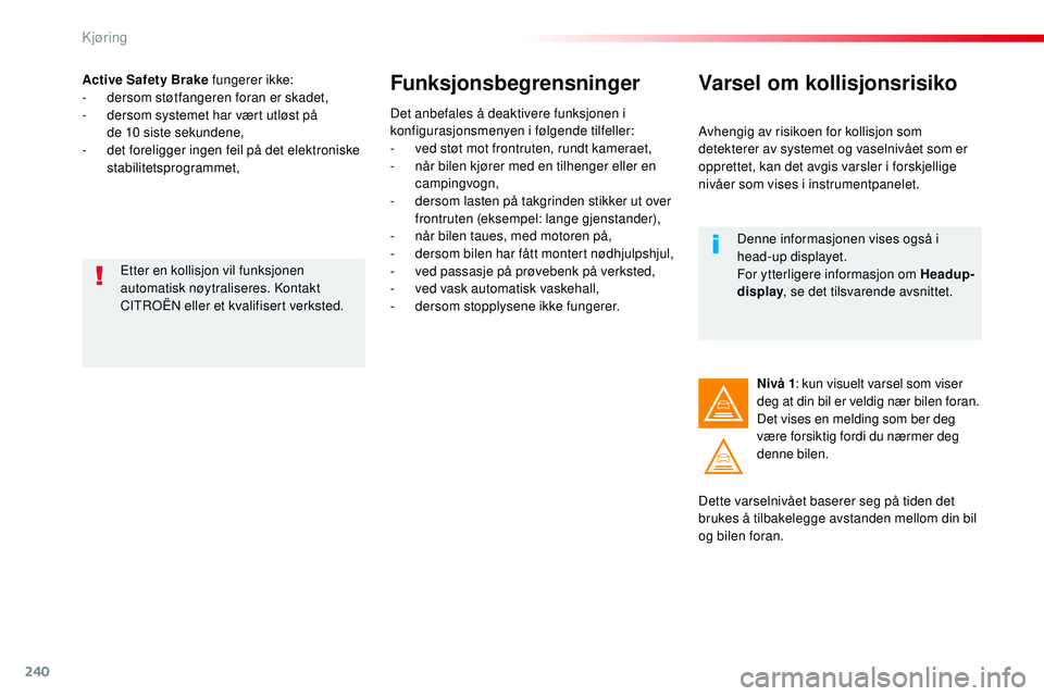 CITROEN JUMPER SPACETOURER 2017 InstruksjonsbØker (in Norwegian) 240
Spacetourer-VP_no_Chap06_conduite_ed01-2016
Active Safety Brake fungerer ikke:
- d ersom støtfangeren foran er skadet,
-
d
ersom systemet har vært utløst på
de 10 siste sekundene,
-
d
CITROEN JUMPER SPACETOURER 2017 InstruksjonsbØker (in Norwegian) 240
Spacetourer-VP_no_Chap06_conduite_ed01-2016
Active Safety Brake fungerer ikke:
- d ersom støtfangeren foran er skadet,
-
d
ersom systemet har vært utløst på
de 10 siste sekundene,
-
d