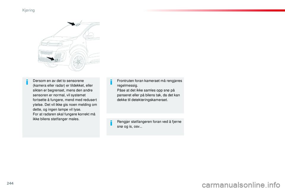 CITROEN JUMPER SPACETOURER 2017 InstruksjonsbØker (in Norwegian) 244
Spacetourer-VP_no_Chap06_conduite_ed01-2016
Rengjør støtfangeren foran ved å fjerne
snø og is, osv...
Dersom en av det to sensorene
(kamera eller radar) er tildekket, eller
sikten er begren CITROEN JUMPER SPACETOURER 2017 InstruksjonsbØker (in Norwegian) 244
Spacetourer-VP_no_Chap06_conduite_ed01-2016
Rengjør støtfangeren foran ved å fjerne
snø og is, osv...
Dersom en av det to sensorene
(kamera eller radar) er tildekket, eller
sikten er begren