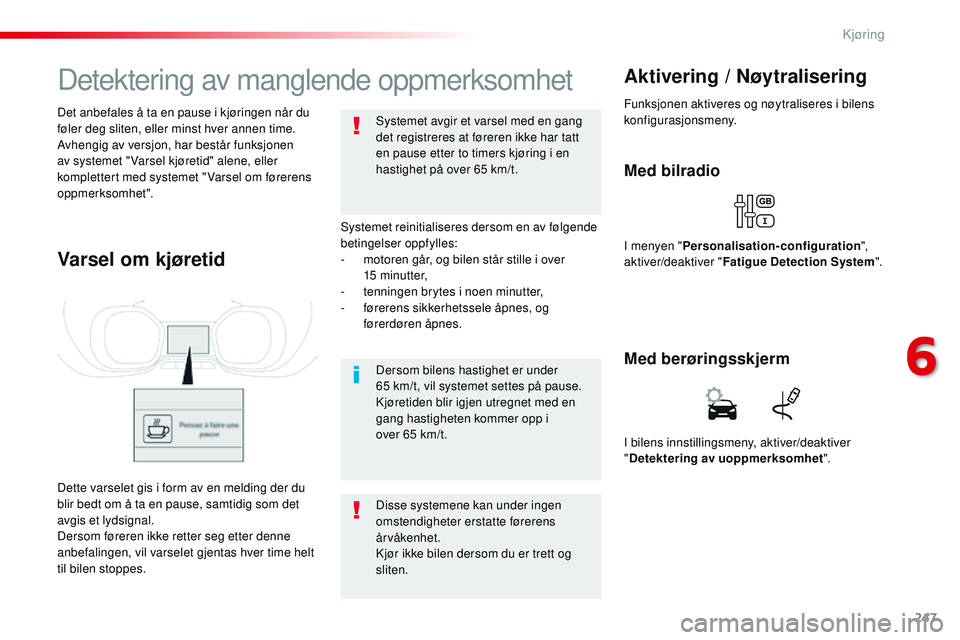 CITROEN JUMPER SPACETOURER 2017 InstruksjonsbØker (in Norwegian) 247
Spacetourer-VP_no_Chap06_conduite_ed01-2016
Detektering av manglende oppmerksomhet
Systemet reinitialiseres dersom en av følgende
betingelser oppfylles:
-
m
otoren går, og bilen står stille CITROEN JUMPER SPACETOURER 2017 InstruksjonsbØker (in Norwegian) 247
Spacetourer-VP_no_Chap06_conduite_ed01-2016
Detektering av manglende oppmerksomhet
Systemet reinitialiseres dersom en av følgende
betingelser oppfylles:
-
m
otoren går, og bilen står stille