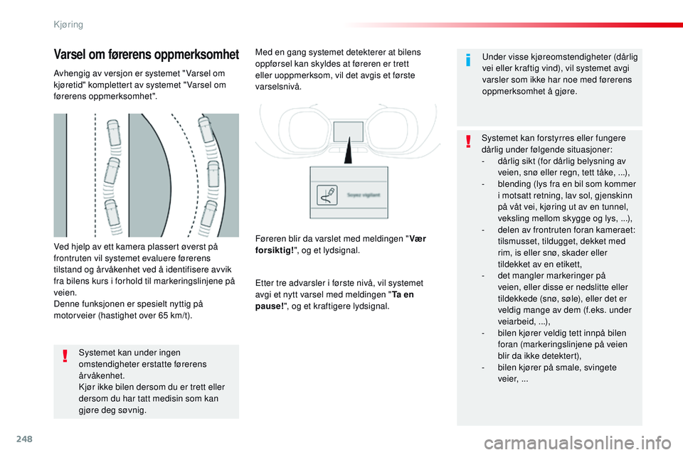 CITROEN JUMPER SPACETOURER 2017 InstruksjonsbØker (in Norwegian) 248
Spacetourer-VP_no_Chap06_conduite_ed01-2016
Ved hjelp av ett kamera plassert øverst på
frontruten vil systemet evaluere førerens
tilstand og årvåkenhet ved å identifisere avvik
fra bilens CITROEN JUMPER SPACETOURER 2017 InstruksjonsbØker (in Norwegian) 248
Spacetourer-VP_no_Chap06_conduite_ed01-2016
Ved hjelp av ett kamera plassert øverst på
frontruten vil systemet evaluere førerens
tilstand og årvåkenhet ved å identifisere avvik
fra bilens