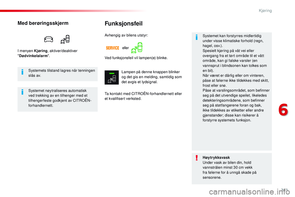 CITROEN JUMPER SPACETOURER 2017 InstruksjonsbØker (in Norwegian) 251
Spacetourer-VP_no_Chap06_conduite_ed01-2016
Funksjonsfeil
Ta kontakt med CITROËN-forhandlernett eller
et kvalifisert verksted.Systemet kan forstyrres midlertidig
under visse klimatiske forhold CITROEN JUMPER SPACETOURER 2017 InstruksjonsbØker (in Norwegian) 251
Spacetourer-VP_no_Chap06_conduite_ed01-2016
Funksjonsfeil
Ta kontakt med CITROËN-forhandlernett eller
et kvalifisert verksted.Systemet kan forstyrres midlertidig
under visse klimatiske forhold