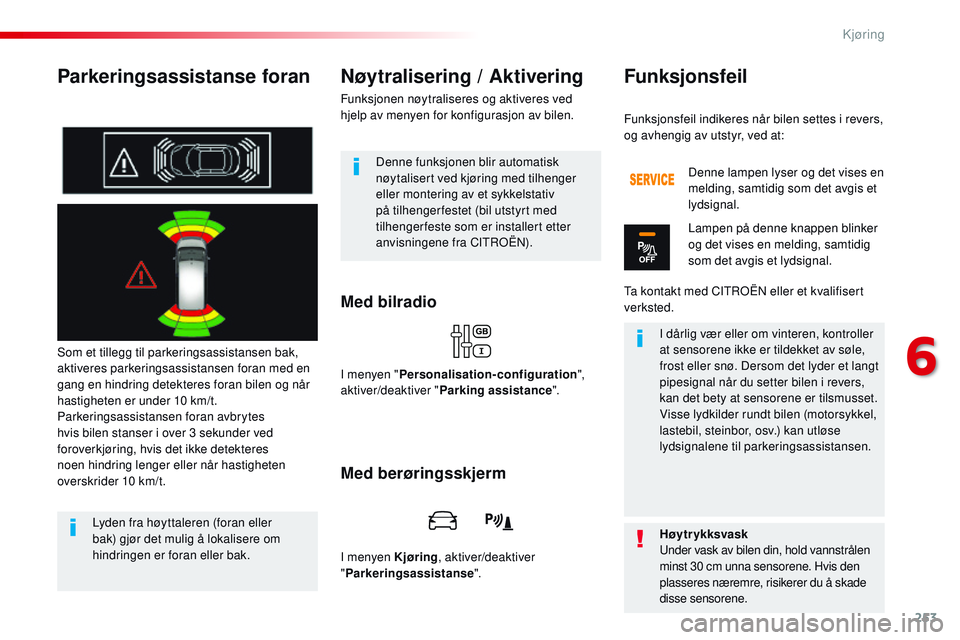 CITROEN JUMPER SPACETOURER 2017  InstruksjonsbØker (in Norwegian) 253
Spacetourer-VP_no_Chap06_conduite_ed01-2016
Parkeringsassistanse foran
Som et tillegg til parkeringsassistansen bak, 
aktiveres parkeringsassistansen foran med en 
gang en hindring detekteres fora
