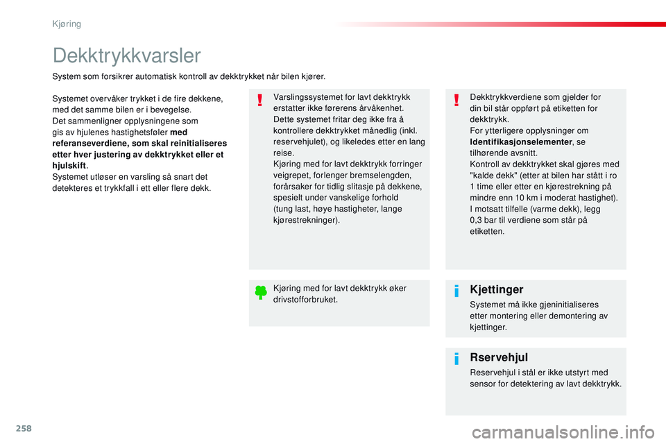 CITROEN JUMPER SPACETOURER 2017 InstruksjonsbØker (in Norwegian) 258
Spacetourer-VP_no_Chap06_conduite_ed01-2016
Dekktrykkvarsler
Systemet overvåker trykket i de fire dekkene,
med det samme bilen er i bevegelse.
Det sammenligner opplysningene som
gis av hjulenes CITROEN JUMPER SPACETOURER 2017 InstruksjonsbØker (in Norwegian) 258
Spacetourer-VP_no_Chap06_conduite_ed01-2016
Dekktrykkvarsler
Systemet overvåker trykket i de fire dekkene,
med det samme bilen er i bevegelse.
Det sammenligner opplysningene som
gis av hjulenes