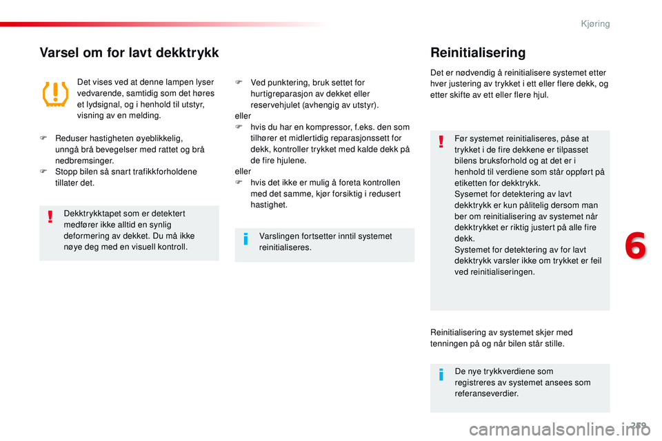 CITROEN JUMPER SPACETOURER 2017 InstruksjonsbØker (in Norwegian) 259
Spacetourer-VP_no_Chap06_conduite_ed01-2016
Varsel om for lavt dekktrykkReinitialisering
Før systemet reinitialiseres, påse at
trykket i de fire dekkene er tilpasset
bilens bruksforhold og at CITROEN JUMPER SPACETOURER 2017 InstruksjonsbØker (in Norwegian) 259
Spacetourer-VP_no_Chap06_conduite_ed01-2016
Varsel om for lavt dekktrykkReinitialisering
Før systemet reinitialiseres, påse at
trykket i de fire dekkene er tilpasset
bilens bruksforhold og at