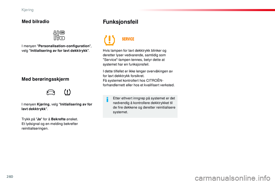 CITROEN JUMPER SPACETOURER 2017 InstruksjonsbØker (in Norwegian) 260
Spacetourer-VP_no_Chap06_conduite_ed01-2016
I menyen Kjøring, velg "Initialisering av for
lavt dekktrykk ".
Med bilradio
I menyen "Personalisation-configuration ",
velg " In CITROEN JUMPER SPACETOURER 2017 InstruksjonsbØker (in Norwegian) 260
Spacetourer-VP_no_Chap06_conduite_ed01-2016
I menyen Kjøring, velg "Initialisering av for
lavt dekktrykk ".
Med bilradio
I menyen "Personalisation-configuration ",
velg " In