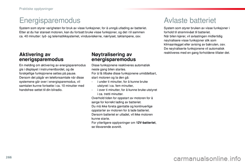 CITROEN JUMPER SPACETOURER 2017 InstruksjonsbØker (in Norwegian) 266
Spacetourer-VP_no_Chap07_info-pratiques_ed01-2016
Energisparemodus
System som styrer varigheten for bruk av visse funksjoner, for å unngå utlading av batteriet.
Etter at du har stanset motoren, CITROEN JUMPER SPACETOURER 2017 InstruksjonsbØker (in Norwegian) 266
Spacetourer-VP_no_Chap07_info-pratiques_ed01-2016
Energisparemodus
System som styrer varigheten for bruk av visse funksjoner, for å unngå utlading av batteriet.
Etter at du har stanset motoren,