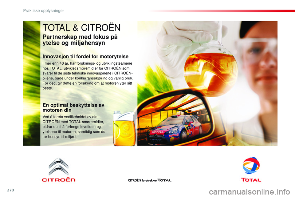 CITROEN JUMPER SPACETOURER 2017 InstruksjonsbØker (in Norwegian) 270
Spacetourer-VP_no_Chap07_info-pratiques_ed01-2016
TOTAL & CITROËN
Partnerskap med fokus på
ytelse og miljøhensyn
Innovasjon til fordel for motorytelse
I mer enn 40 år, har forsknings- og utvi CITROEN JUMPER SPACETOURER 2017 InstruksjonsbØker (in Norwegian) 270
Spacetourer-VP_no_Chap07_info-pratiques_ed01-2016
TOTAL & CITROËN
Partnerskap med fokus på
ytelse og miljøhensyn
Innovasjon til fordel for motorytelse
I mer enn 40 år, har forsknings- og utvi