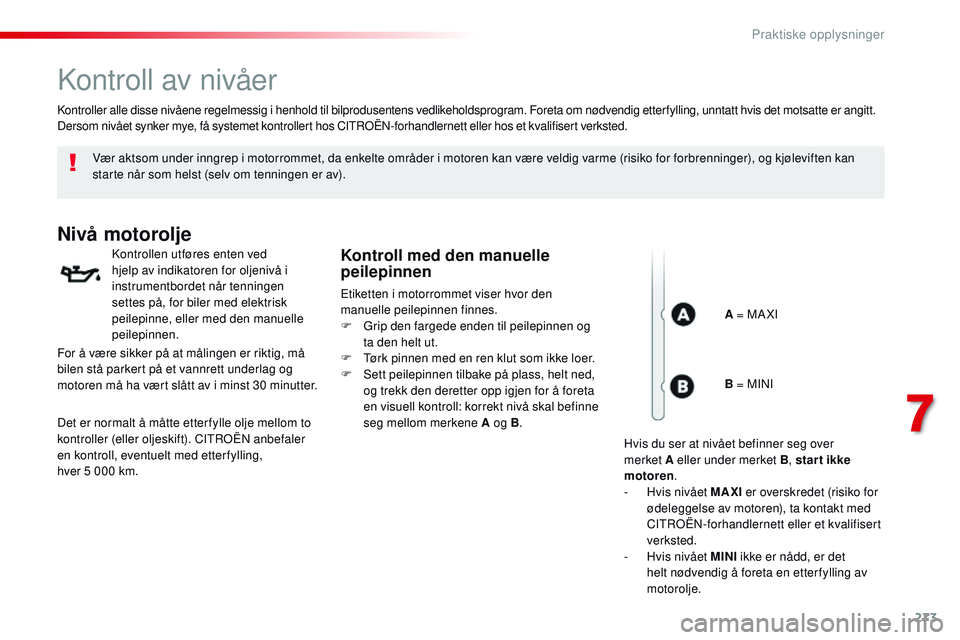 CITROEN JUMPER SPACETOURER 2017 InstruksjonsbØker (in Norwegian) 273
Spacetourer-VP_no_Chap07_info-pratiques_ed01-2016
Kontroll av nivåer
Vær aktsom under inngrep i motorrommet, da enkelte områder i motoren kan være veldig varme (risiko for forbrenninger), og k CITROEN JUMPER SPACETOURER 2017 InstruksjonsbØker (in Norwegian) 273
Spacetourer-VP_no_Chap07_info-pratiques_ed01-2016
Kontroll av nivåer
Vær aktsom under inngrep i motorrommet, da enkelte områder i motoren kan være veldig varme (risiko for forbrenninger), og k