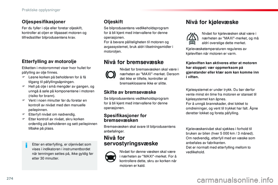 CITROEN JUMPER SPACETOURER 2017 InstruksjonsbØker (in Norwegian) 274
Spacetourer-VP_no_Chap07_info-pratiques_ed01-2016
Oljespesifikasjoner
Før du fyller i olje eller foretar oljeskift,
kontroller at oljen er tilpasset motoren og
tilfredsstiller bilprodusentens k CITROEN JUMPER SPACETOURER 2017 InstruksjonsbØker (in Norwegian) 274
Spacetourer-VP_no_Chap07_info-pratiques_ed01-2016
Oljespesifikasjoner
Før du fyller i olje eller foretar oljeskift,
kontroller at oljen er tilpasset motoren og
tilfredsstiller bilprodusentens k