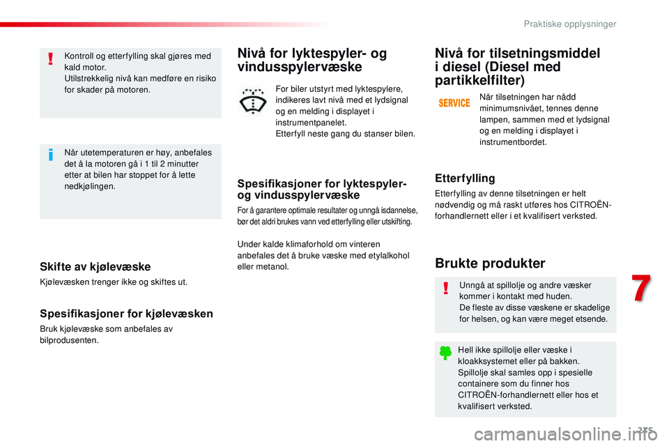 CITROEN JUMPER SPACETOURER 2017 InstruksjonsbØker (in Norwegian) 275
Spacetourer-VP_no_Chap07_info-pratiques_ed01-2016
Skifte av kjølevæske
Kjølevæsken trenger ikke og skiftes ut.
Spesifikasjoner for kjølevæsken
Bruk kjølevæske som anbefales av
bilprodusen CITROEN JUMPER SPACETOURER 2017 InstruksjonsbØker (in Norwegian) 275
Spacetourer-VP_no_Chap07_info-pratiques_ed01-2016
Skifte av kjølevæske
Kjølevæsken trenger ikke og skiftes ut.
Spesifikasjoner for kjølevæsken
Bruk kjølevæske som anbefales av
bilprodusen