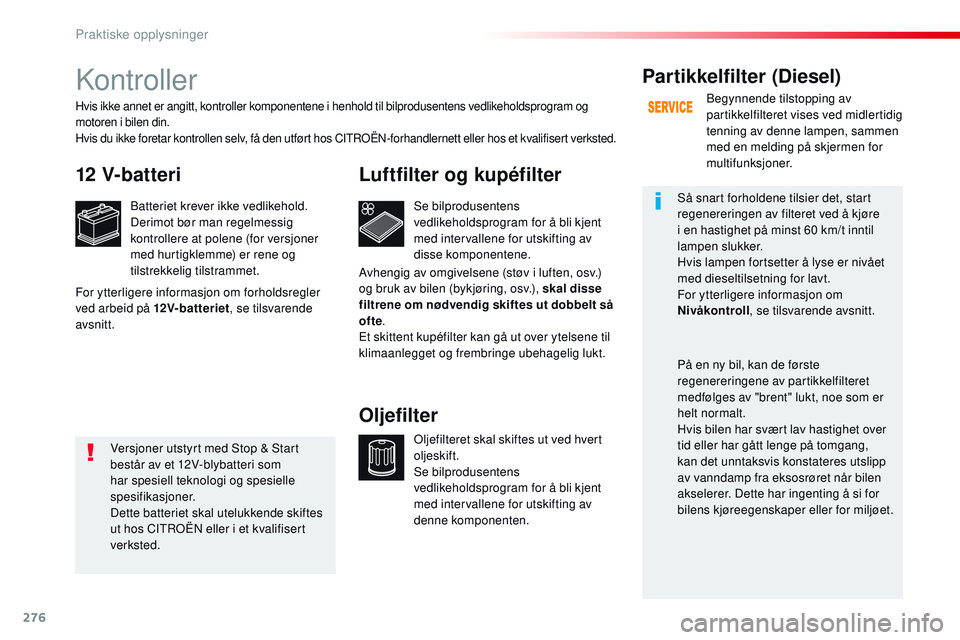 CITROEN JUMPER SPACETOURER 2017 InstruksjonsbØker (in Norwegian) 276
Spacetourer-VP_no_Chap07_info-pratiques_ed01-2016
Kontroller
12 V-batteri
Batteriet krever ikke vedlikehold.
Derimot bør man regelmessig
kontrollere at polene (for versjoner
med hurtigklemme) e CITROEN JUMPER SPACETOURER 2017 InstruksjonsbØker (in Norwegian) 276
Spacetourer-VP_no_Chap07_info-pratiques_ed01-2016
Kontroller
12 V-batteri
Batteriet krever ikke vedlikehold.
Derimot bør man regelmessig
kontrollere at polene (for versjoner
med hurtigklemme) e