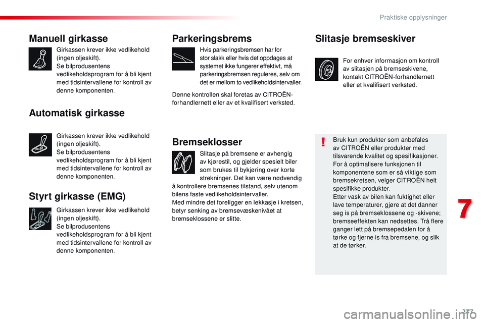 CITROEN JUMPER SPACETOURER 2017 InstruksjonsbØker (in Norwegian) 277
Spacetourer-VP_no_Chap07_info-pratiques_ed01-2016
Manuell girkasse
Girkassen krever ikke vedlikehold
(ingen oljeskift).
Se bilprodusentens
vedlikeholdsprogram for å bli kjent
med tidsintervall CITROEN JUMPER SPACETOURER 2017 InstruksjonsbØker (in Norwegian) 277
Spacetourer-VP_no_Chap07_info-pratiques_ed01-2016
Manuell girkasse
Girkassen krever ikke vedlikehold
(ingen oljeskift).
Se bilprodusentens
vedlikeholdsprogram for å bli kjent
med tidsintervall