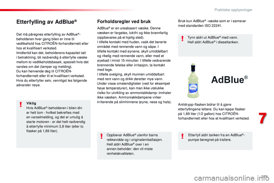 CITROEN JUMPER SPACETOURER 2017 InstruksjonsbØker (in Norwegian) 279
Spacetourer-VP_no_Chap07_info-pratiques_ed01-2016
Etterfylling av AdBlue®
Det må påregnes etter fylling av AdBlue®-
beholderen hver gang bilen er inne til
vedlikehold hos CITROËN-forhandlern CITROEN JUMPER SPACETOURER 2017 InstruksjonsbØker (in Norwegian) 279
Spacetourer-VP_no_Chap07_info-pratiques_ed01-2016
Etterfylling av AdBlue®
Det må påregnes etter fylling av AdBlue®-
beholderen hver gang bilen er inne til
vedlikehold hos CITROËN-forhandlern