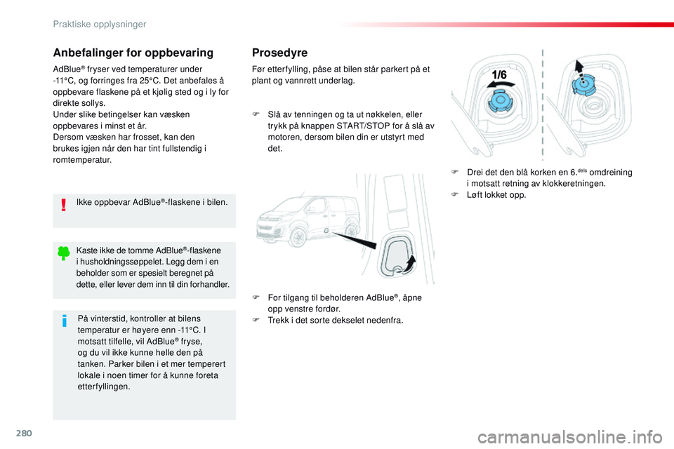 CITROEN JUMPER SPACETOURER 2017 InstruksjonsbØker (in Norwegian) 280
Spacetourer-VP_no_Chap07_info-pratiques_ed01-2016
Anbefalinger for oppbevaring
Ikke oppbevar AdBlue®-flaskene i bilen.
AdBlue
® fryser ved temperaturer under
-11°C, og forringes fra 25°C. Det CITROEN JUMPER SPACETOURER 2017 InstruksjonsbØker (in Norwegian) 280
Spacetourer-VP_no_Chap07_info-pratiques_ed01-2016
Anbefalinger for oppbevaring
Ikke oppbevar AdBlue®-flaskene i bilen.
AdBlue
® fryser ved temperaturer under
-11°C, og forringes fra 25°C. Det