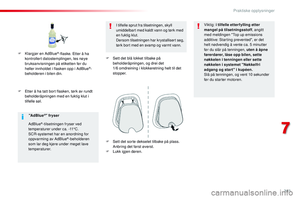 CITROEN JUMPER SPACETOURER 2017 InstruksjonsbØker (in Norwegian) 281
Spacetourer-VP_no_Chap07_info-pratiques_ed01-2016
F Etter å ha tatt bort flasken, tørk av rundt beholderåpningen med en fuktig klut i
tilfelle søl. I tilfelle sprut fra tilsetningen, skyll
u CITROEN JUMPER SPACETOURER 2017 InstruksjonsbØker (in Norwegian) 281
Spacetourer-VP_no_Chap07_info-pratiques_ed01-2016
F Etter å ha tatt bort flasken, tørk av rundt beholderåpningen med en fuktig klut i
tilfelle søl. I tilfelle sprut fra tilsetningen, skyll
u