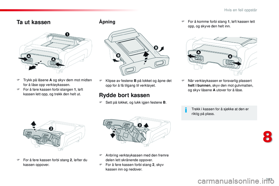 CITROEN JUMPER SPACETOURER 2017 InstruksjonsbØker (in Norwegian) 283
Spacetourer-VP_no_Chap08_En-cas-de-panne_ed01-2016
Rydde bort kassen
F Trykk på låsene A og skyv dem mot midten for å låse opp verktøykassen.
F
F
or å føre kassen forbi stangen 1 , løft CITROEN JUMPER SPACETOURER 2017 InstruksjonsbØker (in Norwegian) 283
Spacetourer-VP_no_Chap08_En-cas-de-panne_ed01-2016
Rydde bort kassen
F Trykk på låsene A og skyv dem mot midten for å låse opp verktøykassen.
F
F
or å føre kassen forbi stangen 1 , løft