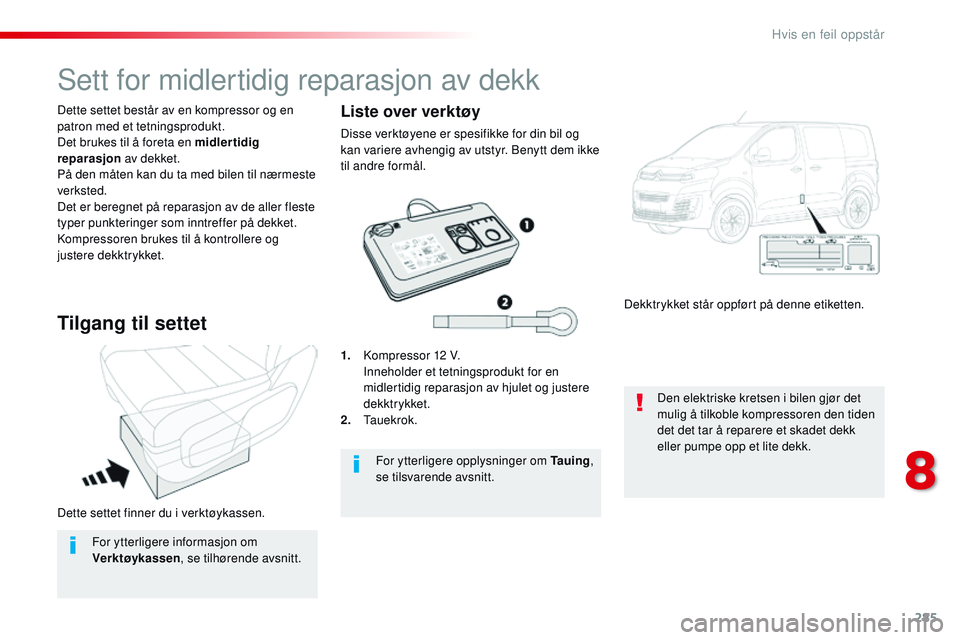CITROEN JUMPER SPACETOURER 2017 InstruksjonsbØker (in Norwegian) 285
Spacetourer-VP_no_Chap08_En-cas-de-panne_ed01-2016
Dette settet finner du i verktøykassen. Dette settet består av en kompressor og en
patron med et tetningsprodukt.
Det brukes til å foreta en CITROEN JUMPER SPACETOURER 2017 InstruksjonsbØker (in Norwegian) 285
Spacetourer-VP_no_Chap08_En-cas-de-panne_ed01-2016
Dette settet finner du i verktøykassen. Dette settet består av en kompressor og en
patron med et tetningsprodukt.
Det brukes til å foreta en