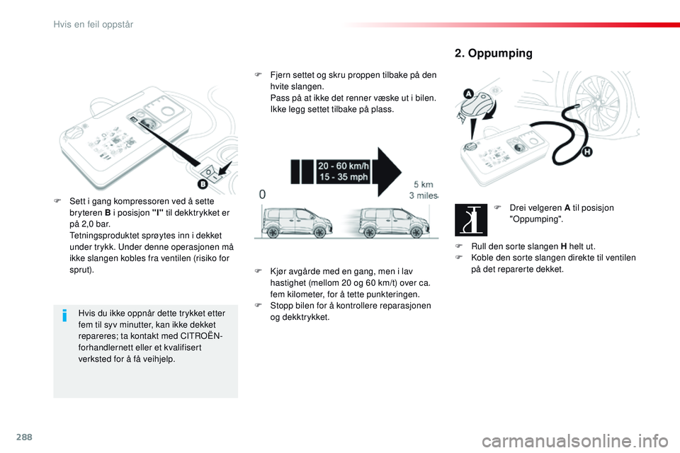 CITROEN JUMPER SPACETOURER 2017 InstruksjonsbØker (in Norwegian) 288
Spacetourer-VP_no_Chap08_En-cas-de-panne_ed01-2016
Hvis du ikke oppnår dette trykket etter
fem til syv minutter, kan ikke dekket
repareres; ta kontakt med CITROËN-
forhandlernett eller et kval CITROEN JUMPER SPACETOURER 2017 InstruksjonsbØker (in Norwegian) 288
Spacetourer-VP_no_Chap08_En-cas-de-panne_ed01-2016
Hvis du ikke oppnår dette trykket etter
fem til syv minutter, kan ikke dekket
repareres; ta kontakt med CITROËN-
forhandlernett eller et kval