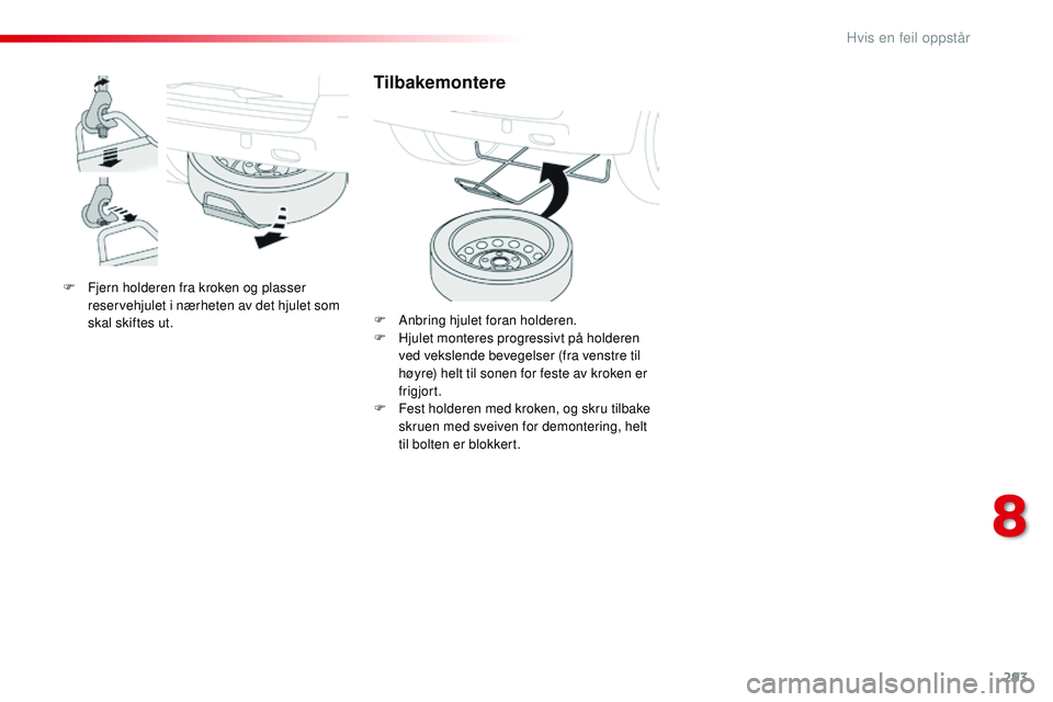 CITROEN JUMPER SPACETOURER 2017 InstruksjonsbØker (in Norwegian) 293
Spacetourer-VP_no_Chap08_En-cas-de-panne_ed01-2016
F Fjern holderen fra kroken og plasser reservehjulet i nærheten av det hjulet som
skal skiftes ut.
Tilbakemontere
F Anbring hjulet foran holder CITROEN JUMPER SPACETOURER 2017 InstruksjonsbØker (in Norwegian) 293
Spacetourer-VP_no_Chap08_En-cas-de-panne_ed01-2016
F Fjern holderen fra kroken og plasser reservehjulet i nærheten av det hjulet som
skal skiftes ut.
Tilbakemontere
F Anbring hjulet foran holder