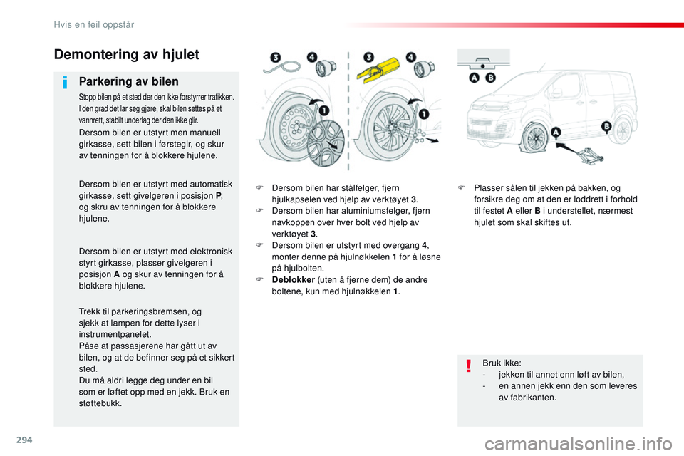 CITROEN JUMPER SPACETOURER 2017 InstruksjonsbØker (in Norwegian) 294
Spacetourer-VP_no_Chap08_En-cas-de-panne_ed01-2016
F Dersom bilen har stålfelger, fjern hjulkapselen ved hjelp av verktøyet 3 .
F
D
ersom bilen har aluminiumsfelger, fjern
navkoppen over hve CITROEN JUMPER SPACETOURER 2017 InstruksjonsbØker (in Norwegian) 294
Spacetourer-VP_no_Chap08_En-cas-de-panne_ed01-2016
F Dersom bilen har stålfelger, fjern hjulkapselen ved hjelp av verktøyet 3 .
F
D
ersom bilen har aluminiumsfelger, fjern
navkoppen over hve