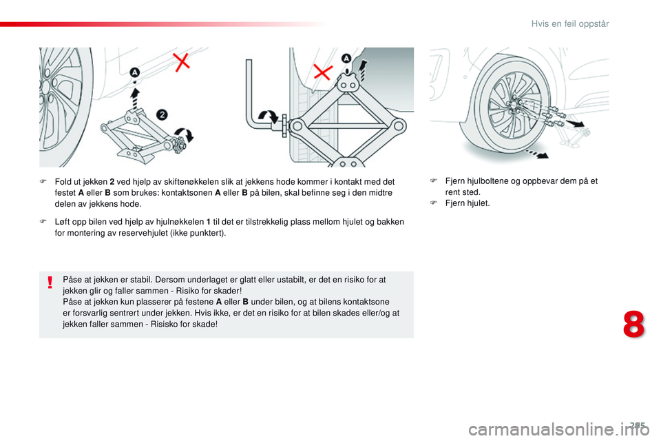 CITROEN JUMPER SPACETOURER 2017 InstruksjonsbØker (in Norwegian) 295
Spacetourer-VP_no_Chap08_En-cas-de-panne_ed01-2016
Påse at jekken er stabil. Dersom underlaget er glatt eller ustabilt, er det en risiko for at
jekken glir og faller sammen - Risiko for skader!
CITROEN JUMPER SPACETOURER 2017 InstruksjonsbØker (in Norwegian) 295
Spacetourer-VP_no_Chap08_En-cas-de-panne_ed01-2016
Påse at jekken er stabil. Dersom underlaget er glatt eller ustabilt, er det en risiko for at
jekken glir og faller sammen - Risiko for skader!