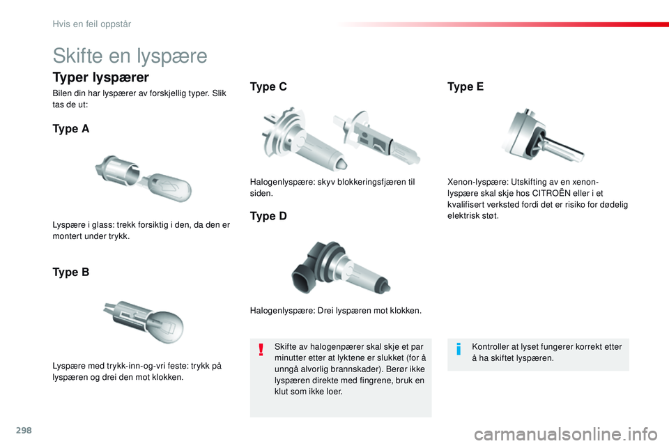 CITROEN JUMPER SPACETOURER 2017 InstruksjonsbØker (in Norwegian) 298
Spacetourer-VP_no_Chap08_En-cas-de-panne_ed01-2016
Skifte en lyspære
Halogenlyspære: Drei lyspæren mot klokken.
Ty p e A
Lyspære med trykk-inn-og-vri feste: trykk på
lyspæren og drei den m CITROEN JUMPER SPACETOURER 2017 InstruksjonsbØker (in Norwegian) 298
Spacetourer-VP_no_Chap08_En-cas-de-panne_ed01-2016
Skifte en lyspære
Halogenlyspære: Drei lyspæren mot klokken.
Ty p e A
Lyspære med trykk-inn-og-vri feste: trykk på
lyspæren og drei den m