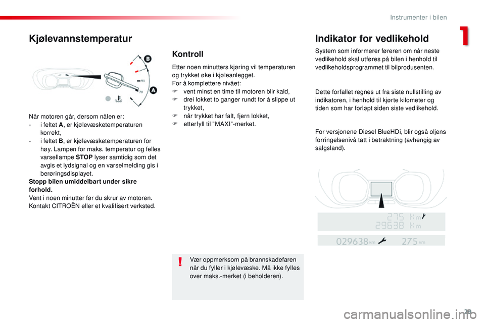 CITROEN JUMPER SPACETOURER 2017  InstruksjonsbØker (in Norwegian) 29
Spacetourer-VP_no_Chap01_instruments-de-bord_ed01-2016
Når motoren går, dersom nålen er:
- i f eltet A , er kjølevæsketemperaturen 
korrekt,
-
 
i f
 eltet B , er kjølevæsketemperaturen for 