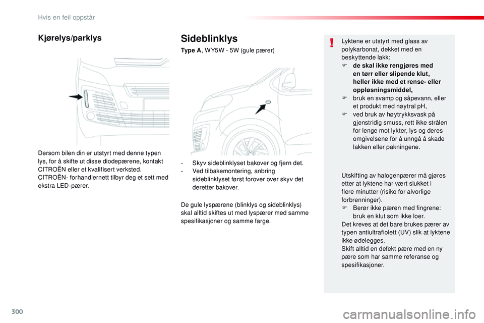 CITROEN JUMPER SPACETOURER 2017 InstruksjonsbØker (in Norwegian) 300
Spacetourer-VP_no_Chap08_En-cas-de-panne_ed01-2016
Sideblinklys
Ty p e A, W Y5W - 5W (gule pærer)
Kjørelys/parklys
Dersom bilen din er utstyrt med denne typen
lys, for å skifte ut disse diode CITROEN JUMPER SPACETOURER 2017 InstruksjonsbØker (in Norwegian) 300
Spacetourer-VP_no_Chap08_En-cas-de-panne_ed01-2016
Sideblinklys
Ty p e A, W Y5W - 5W (gule pærer)
Kjørelys/parklys
Dersom bilen din er utstyrt med denne typen
lys, for å skifte ut disse diode