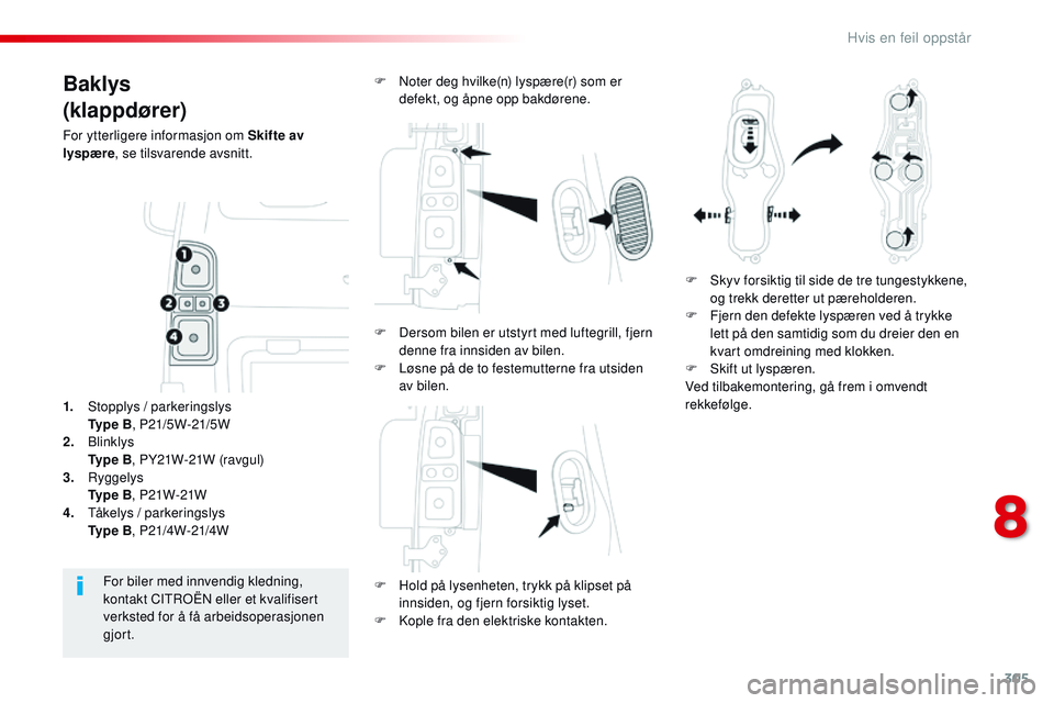 CITROEN JUMPER SPACETOURER 2017 InstruksjonsbØker (in Norwegian) 305
Spacetourer-VP_no_Chap08_En-cas-de-panne_ed01-2016
Baklys
(klappdører)
For ytterligere informasjon om Skifte av
lyspære, se tilsvarende avsnitt.
F
H
old på lysenheten, trykk på klipset på CITROEN JUMPER SPACETOURER 2017 InstruksjonsbØker (in Norwegian) 305
Spacetourer-VP_no_Chap08_En-cas-de-panne_ed01-2016
Baklys
(klappdører)
For ytterligere informasjon om Skifte av
lyspære, se tilsvarende avsnitt.
F
H
old på lysenheten, trykk på klipset på