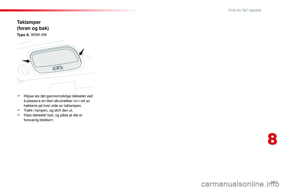 CITROEN JUMPER SPACETOURER 2017 InstruksjonsbØker (in Norwegian) 307
Spacetourer-VP_no_Chap08_En-cas-de-panne_ed01-2016
Taklamper
(foran og bak)
Ty p e A, W5W-5W
F
K
lipse løs det gjennomsiktige dekselet ved
å plassere en liten skrutrekker inn i ett av
hakk CITROEN JUMPER SPACETOURER 2017 InstruksjonsbØker (in Norwegian) 307
Spacetourer-VP_no_Chap08_En-cas-de-panne_ed01-2016
Taklamper
(foran og bak)
Ty p e A, W5W-5W
F
K
lipse løs det gjennomsiktige dekselet ved
å plassere en liten skrutrekker inn i ett av
hakk