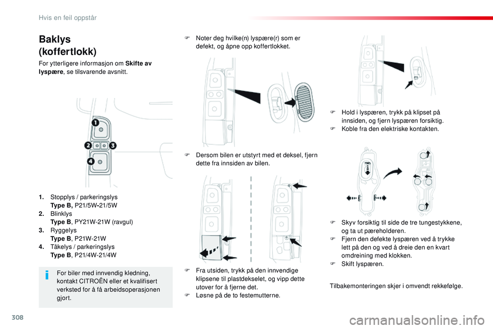 CITROEN JUMPER SPACETOURER 2017 InstruksjonsbØker (in Norwegian) 308
Spacetourer-VP_no_Chap08_En-cas-de-panne_ed01-2016
Baklys
(koffertlokk)
For ytterligere informasjon om Skifte av
lyspære, se tilsvarende avsnitt.
F
H
old i lyspæren, trykk på klipset på
i CITROEN JUMPER SPACETOURER 2017 InstruksjonsbØker (in Norwegian) 308
Spacetourer-VP_no_Chap08_En-cas-de-panne_ed01-2016
Baklys
(koffertlokk)
For ytterligere informasjon om Skifte av
lyspære, se tilsvarende avsnitt.
F
H
old i lyspæren, trykk på klipset på
i