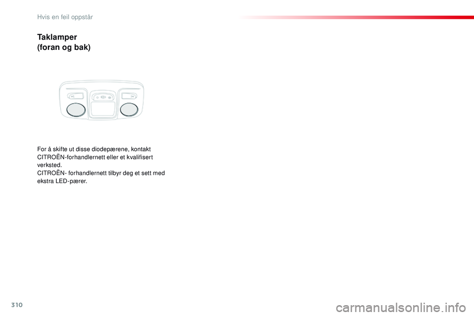 CITROEN JUMPER SPACETOURER 2017 InstruksjonsbØker (in Norwegian) 310
Spacetourer-VP_no_Chap08_En-cas-de-panne_ed01-2016
Taklamper
(foran og bak)
For å skifte ut disse diodepærene, kontakt
CITROËN-forhandlernett eller et kvalifisert
verksted.
CITROËN- forhandl CITROEN JUMPER SPACETOURER 2017 InstruksjonsbØker (in Norwegian) 310
Spacetourer-VP_no_Chap08_En-cas-de-panne_ed01-2016
Taklamper
(foran og bak)
For å skifte ut disse diodepærene, kontakt
CITROËN-forhandlernett eller et kvalifisert
verksted.
CITROËN- forhandl