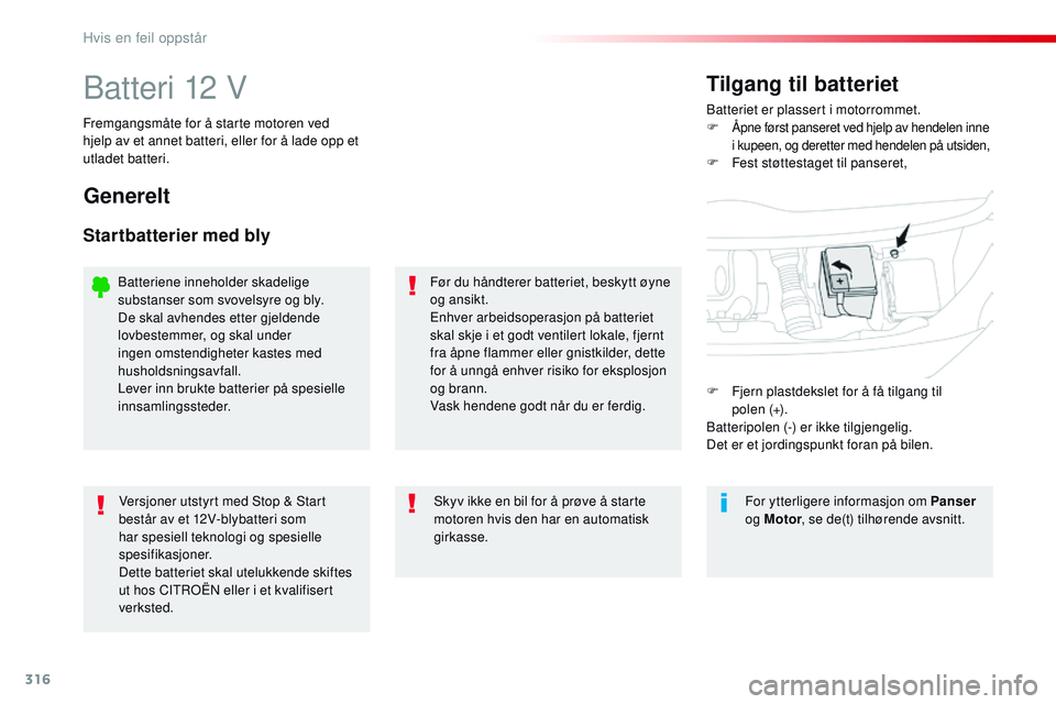 CITROEN JUMPER SPACETOURER 2017 InstruksjonsbØker (in Norwegian) 316
Spacetourer-VP_no_Chap08_En-cas-de-panne_ed01-2016
Batteri 12 VBatteriet er plassert i motorrommet.
F Åpne først panseret ved hjelp av hendelen inne
i kupeen, og deretter med hendelen på utsid CITROEN JUMPER SPACETOURER 2017 InstruksjonsbØker (in Norwegian) 316
Spacetourer-VP_no_Chap08_En-cas-de-panne_ed01-2016
Batteri 12 VBatteriet er plassert i motorrommet.
F Åpne først panseret ved hjelp av hendelen inne
i kupeen, og deretter med hendelen på utsid