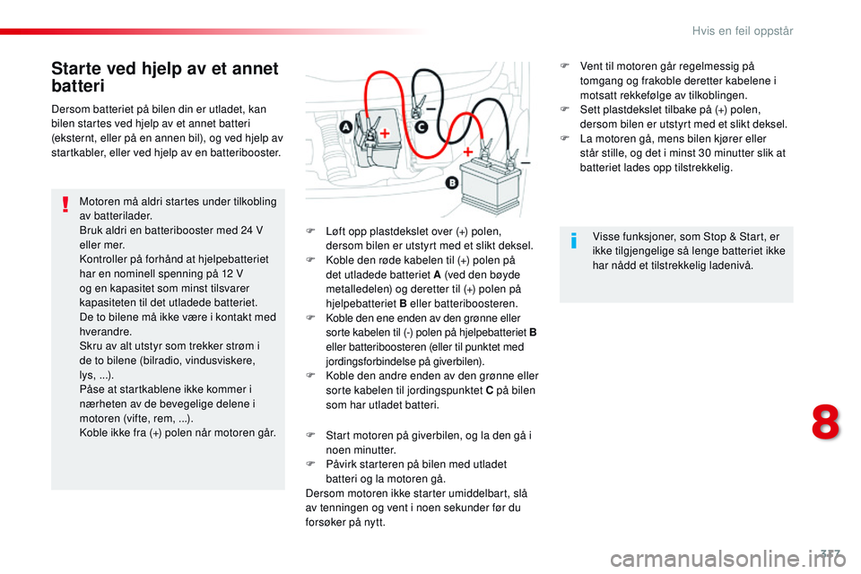 CITROEN JUMPER SPACETOURER 2017 InstruksjonsbØker (in Norwegian) 317
Spacetourer-VP_no_Chap08_En-cas-de-panne_ed01-2016
Starte ved hjelp av et annet
batteri
Motoren må aldri startes under tilkobling
av batterilader.
Bruk aldri en batteribooster med 24 V
eller m CITROEN JUMPER SPACETOURER 2017 InstruksjonsbØker (in Norwegian) 317
Spacetourer-VP_no_Chap08_En-cas-de-panne_ed01-2016
Starte ved hjelp av et annet
batteri
Motoren må aldri startes under tilkobling
av batterilader.
Bruk aldri en batteribooster med 24 V
eller m