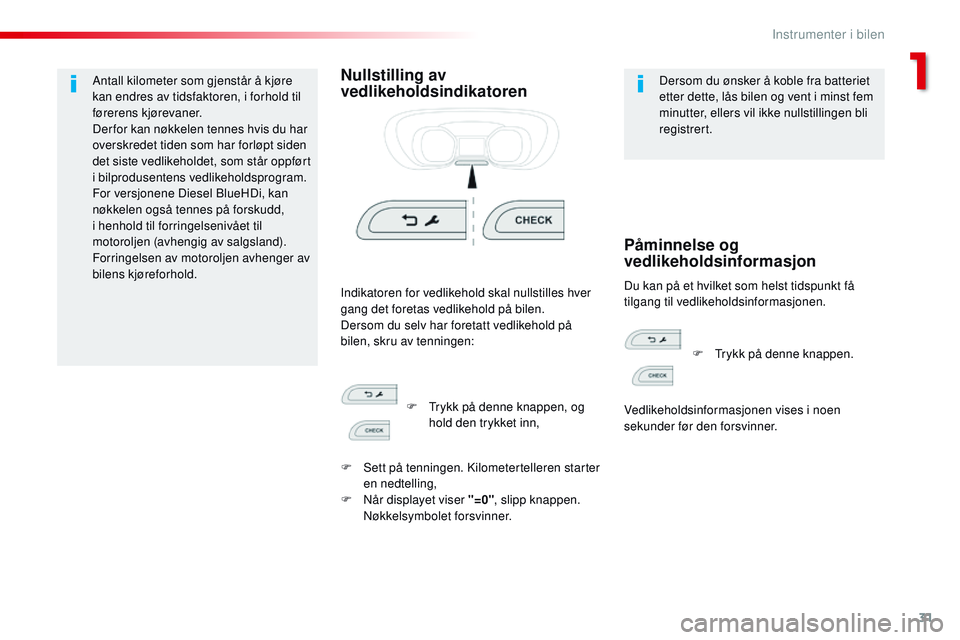 CITROEN JUMPER SPACETOURER 2017  InstruksjonsbØker (in Norwegian) 31
Spacetourer-VP_no_Chap01_instruments-de-bord_ed01-2016
Antall kilometer som gjenstår å kjøre 
kan endres av tidsfaktoren, i forhold til 
førerens kjørevaner.
Der for kan nøkkelen tennes hvis 