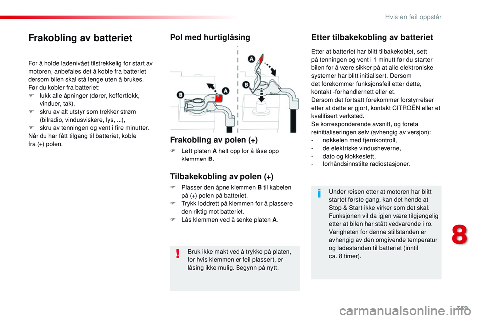 CITROEN JUMPER SPACETOURER 2017 InstruksjonsbØker (in Norwegian) 319
Spacetourer-VP_no_Chap08_En-cas-de-panne_ed01-2016
Bruk ikke makt ved å trykke på platen,
for hvis klemmen er feil plassert, er
låsing ikke mulig. Begynn på nytt.
Frakobling av batteriet
For CITROEN JUMPER SPACETOURER 2017 InstruksjonsbØker (in Norwegian) 319
Spacetourer-VP_no_Chap08_En-cas-de-panne_ed01-2016
Bruk ikke makt ved å trykke på platen,
for hvis klemmen er feil plassert, er
låsing ikke mulig. Begynn på nytt.
Frakobling av batteriet
For